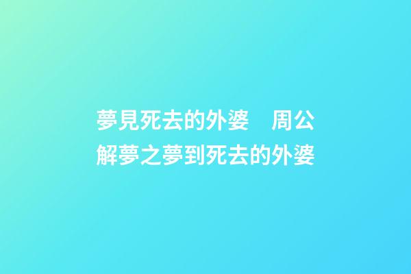 夢見死去的外婆　周公解夢之夢到死去的外婆